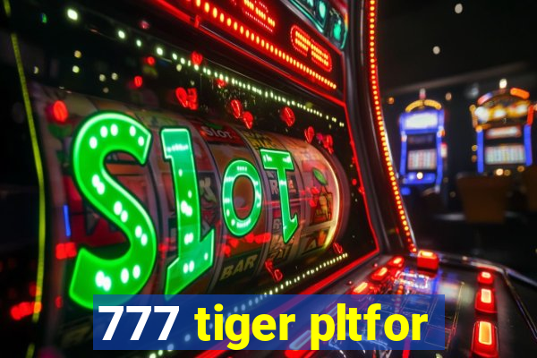 777 tiger pltfor